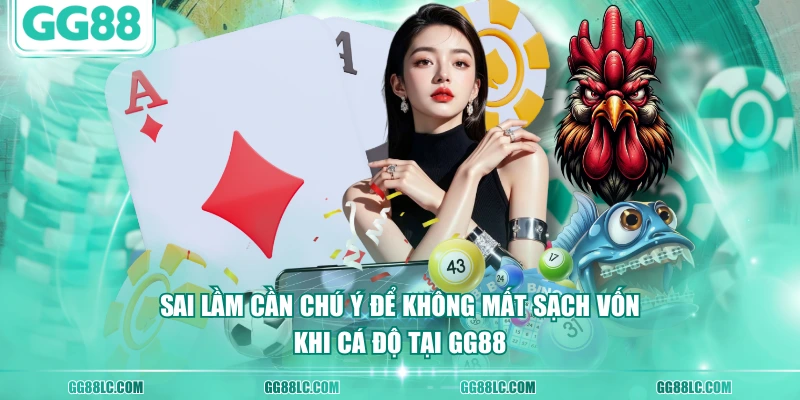 Sai lầm cần chú ý để không mất sạch vốn khi cá độ tại GG88